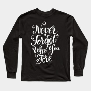 Never Forget Who You Are, Motivational Quote T-Shirt Long Sleeve T-Shirt